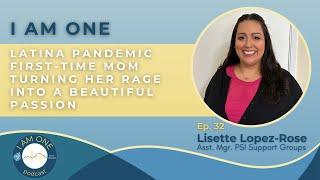 Ep. 32 - LISETTE LOPEZ-ROSE - I AM ONE Latina First-Time Mom Turning Her Rage to a Beautiful Passion