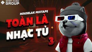 [MIXTAPE DEEP HOUSE] TOÀN LÀ NHẠC TỦ 3  NHẠC HOUSE LAK REMIX 2023  SMART MUSIC GROUP