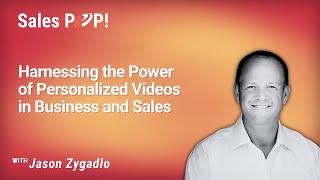 Harnessing the Power of Personalized Videos in Business and Sales with Jason Zygadlo