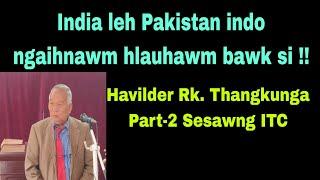 India leh Pakistan indo ngaihnawm leh hlauhawm:Havilder Rk. Thangkunga Part-2 Sesawng ITC.