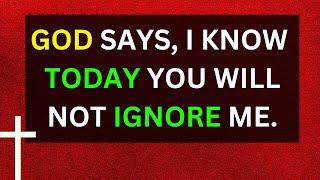 God says, I Know TODAY YOU Will | god message today | god message now | god message for me today |