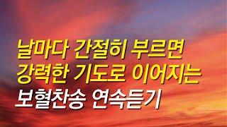 [보혈찬송가모음] 날마다 간절히 부르면 강력한 기도로 이어지는 보혈찬송 모음(찬송가 연속 듣기,십자가찬송,보혈찬송,기도찬송,보혈,은혜,십자가)