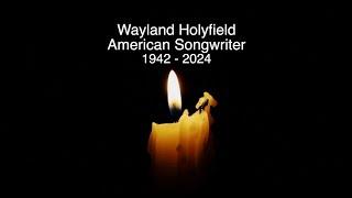 WAYLAND HOLYFIELD - RIP - TRIBUTE TO THE AMERICAN SONGWRITER WHO HAS DIED AGED 82