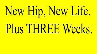 New Hip, New Life - Plus 3 weeks.