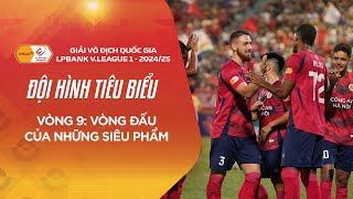 ĐỘI HÌNH TIÊU BIỂU VÒNG 9 | VÒNG ĐẤU CỦA NHỮNG SIÊU PHẨM | V.LEAGUE 1 24/25