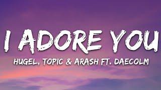 HUGEL, Topic & Arash - I Adore You (Lyrics) feat. Daecolm