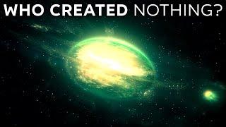 How Did The Universe Begin From Nothing? Who Created Nothing?