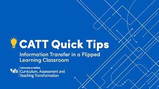 CATT Quick Tips: Information Transfer in a Flipped Learning Classroom