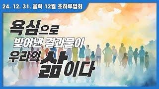 욕심으로 빚어낸 결과물이 우리의 삶이다 | 24. 12. 31. 초하루법회