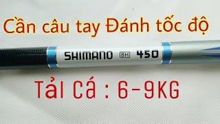 420k | Giới thiệu cần tay shimano 8h 4m5 nhấc tĩnh 2,5kg đánh tốc độ lấy cá nhanh siêu khỏe