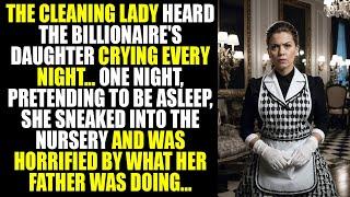 The cleaning lady heard the billionaire's daughter crying every night. One night...