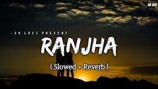 Ranjha - Lofi (Slowed + Reverb) | B Praak, Jasleen Royal | SR Lofi