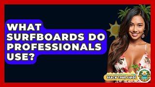 What Surfboards Do Professionals Use? - Beach Tour Guide