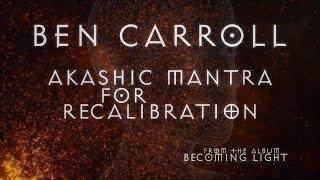 Ben Carroll "Akashic Mantra for Recalibration" OFFICIAL VIDEO