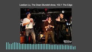 Lesbian Lu, The Dean Blundell show, 102 1 The Edge