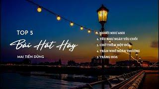 Top 5 Bài Hát Hay Nhất Của Mai Tiến Dũng | POP MUSIC