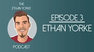 The Ethan Yorke Podcast - Episode 3 - Ethan Yorke