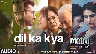 Metro…In Dino: Dil Ka Kya (Audio) | Anurag Basu | Pritam, Raghav Chaitanya, Anurag S | Bhushan Kumar