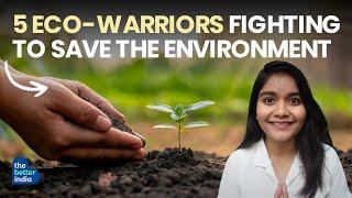 5 Eco-Warriors Fighting to Save the Environment