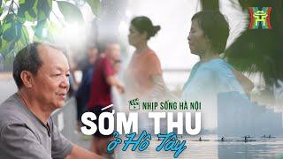 Sớm thu ở Hồ Tây: Có một Hà Nội thật đẹp | Nhịp sống Hà Nội