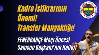 Transfer Manyaklığı ve İstikrar Üzerine - Fenerbahçe Maçı Öncesi Samsun Başkanı