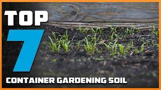 Top 7 Best Soil for Container Gardening: Expert Picks