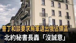 普丁和談要求烏軍退出俄佔領區　北約秘書長轟「沒誠意」－民視新聞