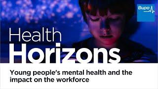 Bupa | Health Horizons | Young people’s mental health and the impact on the workforce