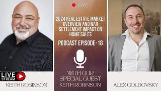 Podcast EP 18: 2024 Real Estate Market Overview & NAR Settlement Impact with Keith Robinson