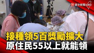 接種領500元獎勵擴大 原住民55歲以上就能領 @globalnewstw