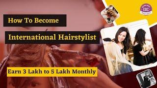 How to Become An International Hair Stylist | Earn 3 Lakh to 5 Lakh Monthly