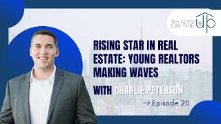 Rising Star in Real Estate: Young Realtors Making Waves with Charlie Peterson - EP 20