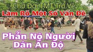 Chờ Đợi TMT Trở Về... Làm Rõ Một Số Vấn Đề Lớn... Người Dân Ấn Độ Phẫn Nộ