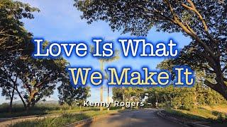 LOVE IS WHAT WE MAKE IT - (Karaoke Version) - in the style of Kenny Rogers