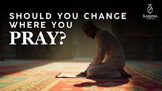 Should you change where you pray? Q&A with Shaykh Sulayman Van Ael