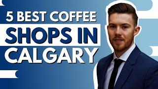 Best Coffee Shops in Calgary |  Life in Calgary