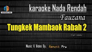 Fauzana - Tungkek Mambaok Rabah 2 karaoke nada rendah