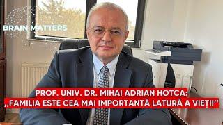 PROF. UNIV. DR. MIHAI HOTCA: ,,FAMILIA ESTE CEA MAI IMPORTANTĂ LATURĂ A VIEȚII'' - BRAIN MATTERS