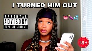 I TURNED HIM OUT🫢 | EXPLICIT FREAKY DL STORYTIME 