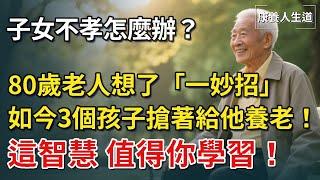 子女不孝怎麼辦？ 80歲老人想了一妙招，如今3個孩子搶著給他養老！這智慧，值得你學習！【康養人生道】 #康養人生道 #上了年紀該明白的事 #養老 #聰明老人 #長壽秘密 #延壽 #長壽 #晚年幸福
