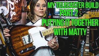 My Telecaster Build: Part II - Putting it together with Matty!