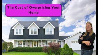 The Hidden Costs of Overpricing Your Home: Why Correct Pricing Matters!