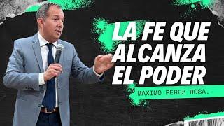 La fe que alcanza el poder | Máximo Pérez Rosa |