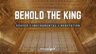 BEHOLD THE KING | Prayer | Meditation | Instrumental Music | Samuel Gold