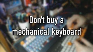 Don't buy a mechanical keyboard