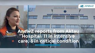 AnewZ reports from Aktau Hospital: 11 in intensive care, 3 in critical condition