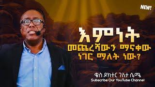 እምነት መጨረሻውን ማናቀው ነገር ማለት ነው? ||ቄስ ዶክተር ገለታ ሴሜ||