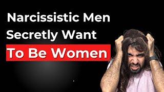 Narcissistic Men Secretly Want to Be Women