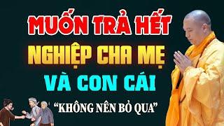 Muốn Trả Hết Nghiệp Quả Giữa Cha Mẹ & Con Cái KHÔNG NÊN BỎ QUA BÀI GIẢNG NÀY - TT. Thích Đạo Thịnh