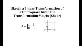 Sketch a Linear Transformation of a Unit Square Given the Transformation Matrix (Shear)